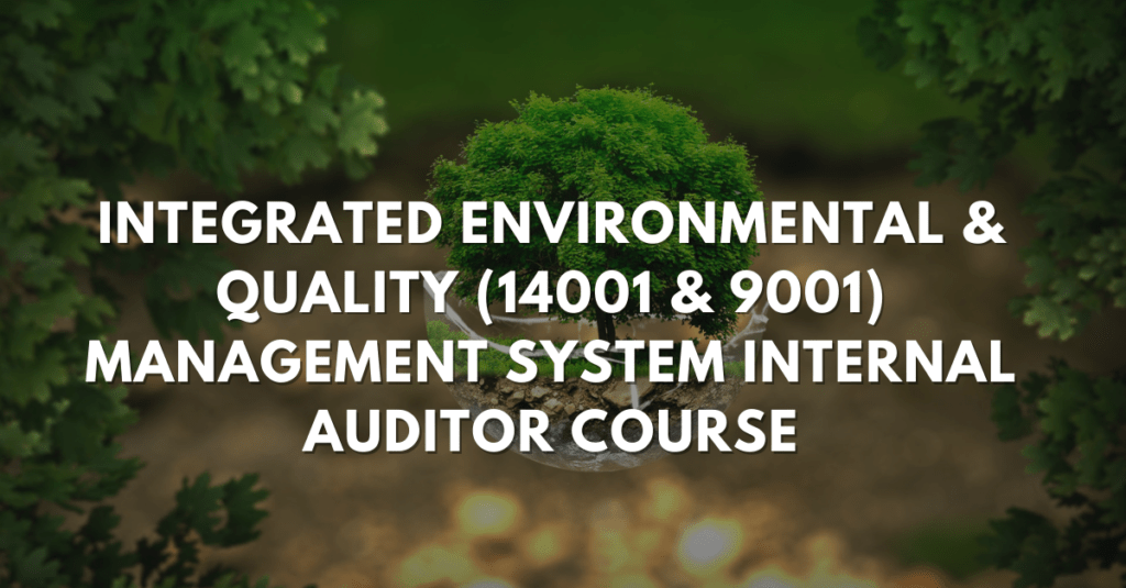 Integrated Environmental & Quality (14001 & 9001) Management System Internal Auditor Course