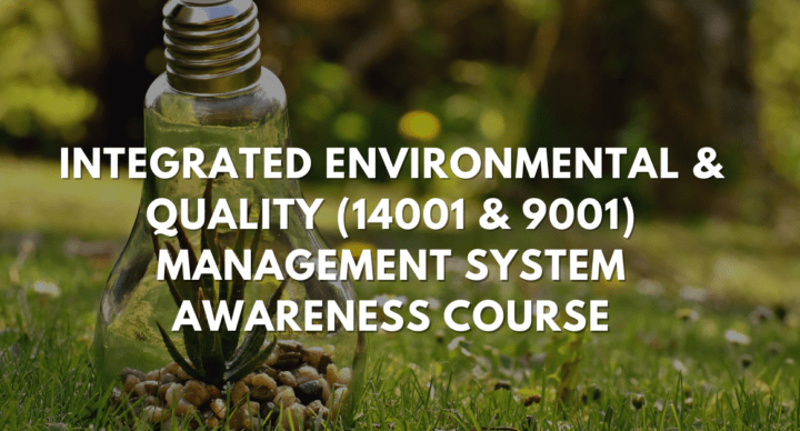 INTEGRATED ENVIRONMENTAL & QUALITY (14001 & 9001) MANAGEMENT SYSTEM AWARENESS COURSE