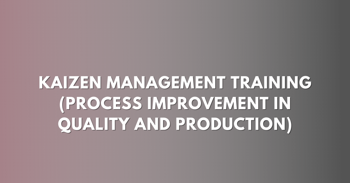 Kaizen Management Training (Process Improvement in Quality and Production)